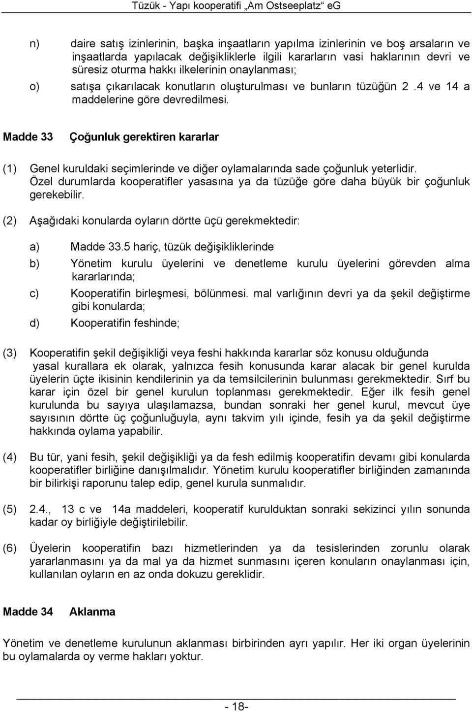 Madde 33 Çoğunluk gerektiren kararlar (1) Genel kuruldaki seçimlerinde ve diğer oylamalarında sade çoğunluk yeterlidir.