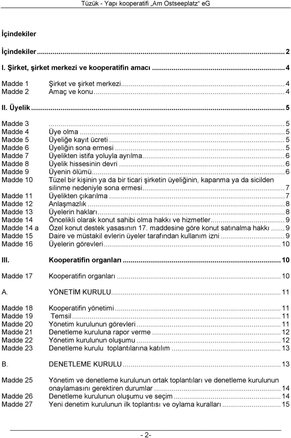 ..6 Madde 10 Tüzel bir kişinin ya da bir ticari şirketin üyeliğinin, kapanma ya da sicilden silinme nedeniyle sona ermesi...7 Madde 11 Üyelikten çıkarılma...7 Madde 12 Anlaşmazlık.