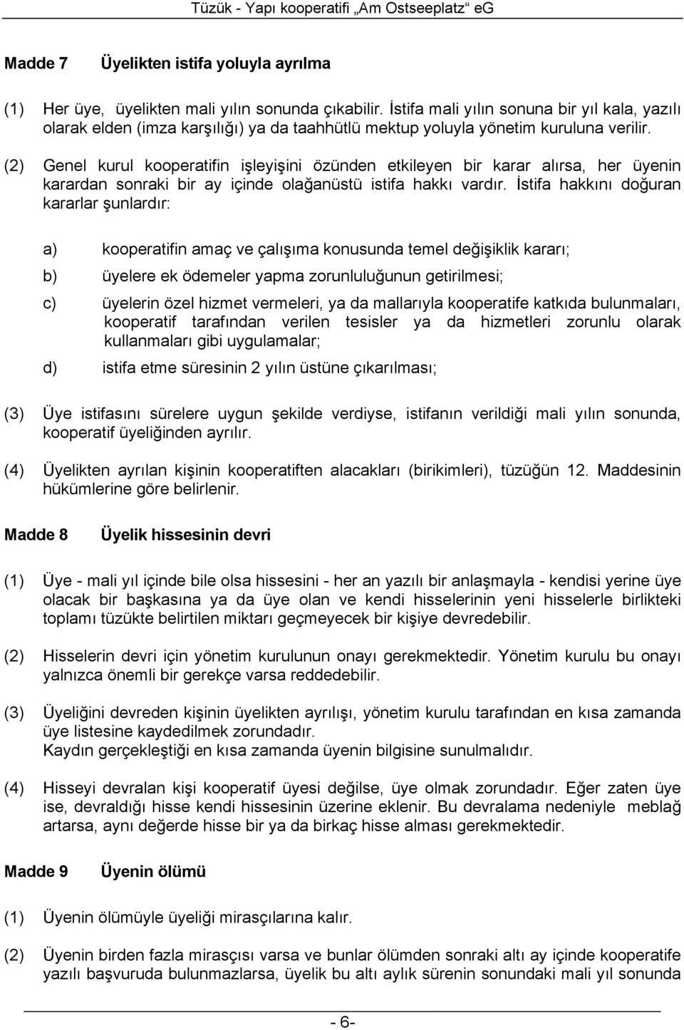 (2) Genel kurul kooperatifin işleyişini özünden etkileyen bir karar alırsa, her üyenin karardan sonraki bir ay içinde olağanüstü istifa hakkı vardır.