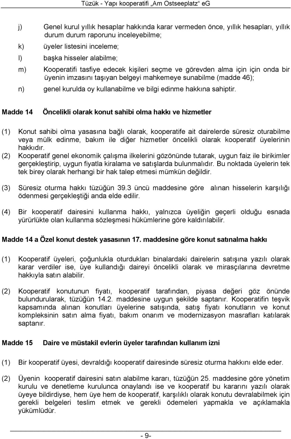 Madde 14 Öncelikli olarak konut sahibi olma hakkı ve hizmetler (1) Konut sahibi olma yasasına bağlı olarak, kooperatife ait dairelerde süresiz oturabilme veya mülk edinme, bakım ile diğer hizmetler