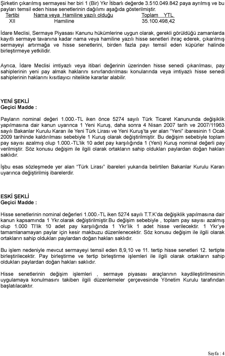 498,42 İdare Meclisi, Sermaye Piyasası Kanunu hükümlerine uygun olarak, gerekli görüldüğü zamanlarda kayıtlı sermaye tavanına kadar nama veya hamiline yazılı hisse senetleri ihraç ederek, çıkarılmış