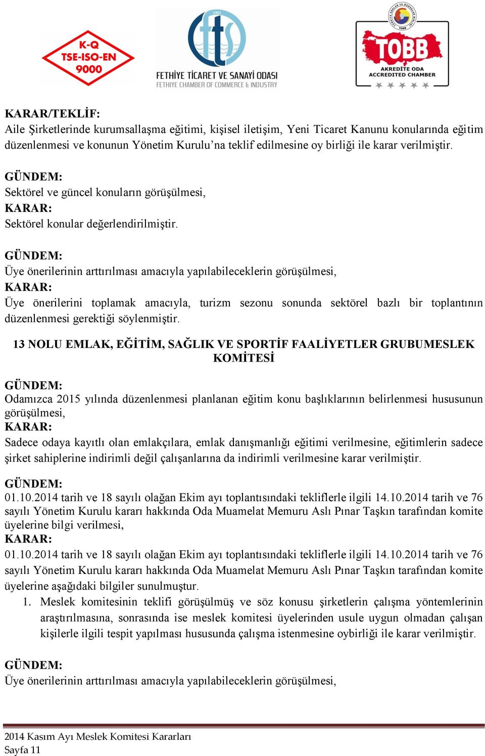 13 NOLU EMLAK, EĞİTİM, SAĞLIK VE SPORTİF FAALİYETLER GRUBUMESLEK KOMİTESİ Sadece odaya kayıtlı olan emlakçılara, emlak danışmanlığı eğitimi verilmesine, eğitimlerin sadece şirket sahiplerine