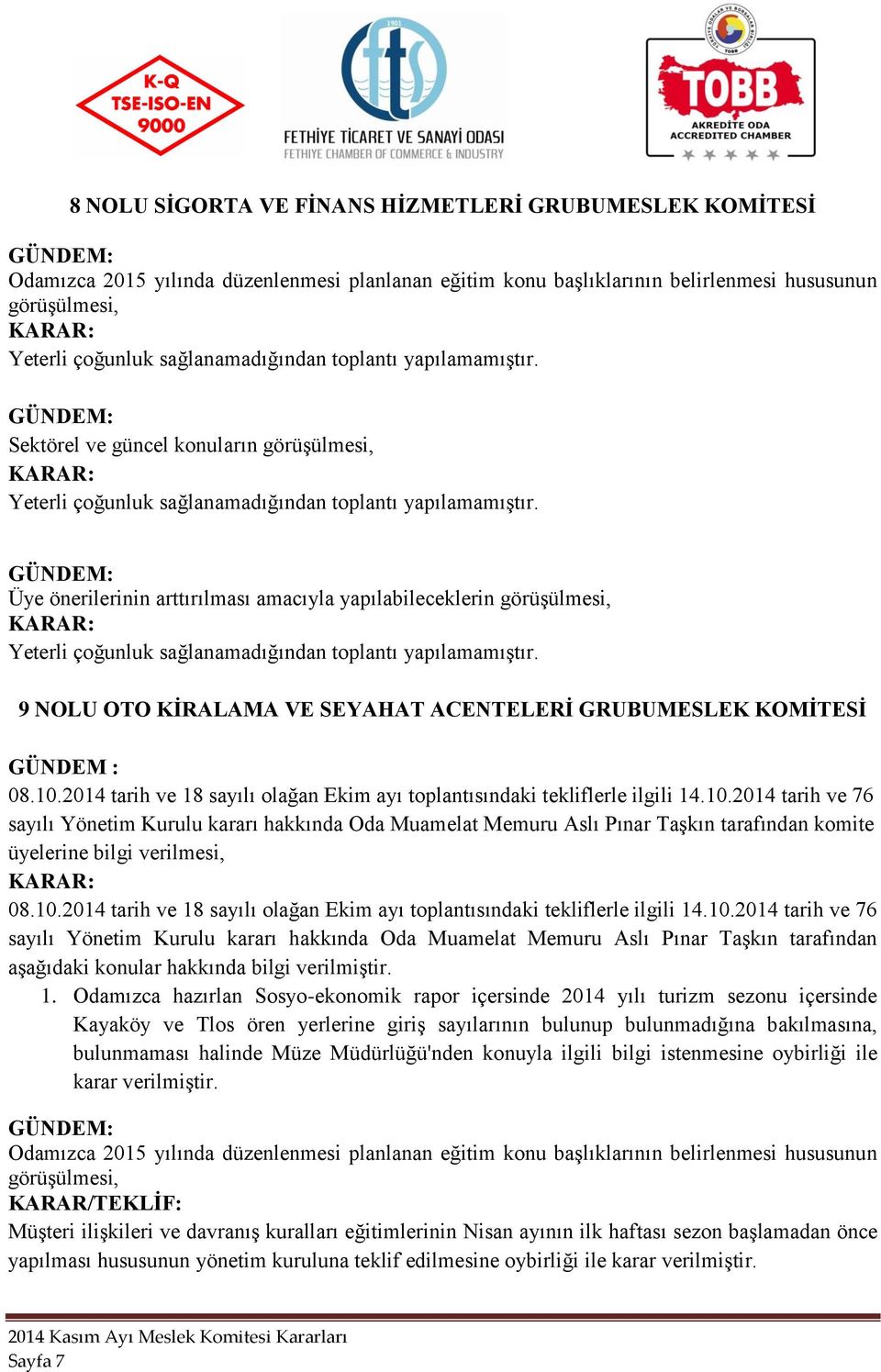 10.2014 tarih ve 18 sayılı olağan Ekim ayı toplantısındaki tekliflerle ilgili 14.10.2014 tarih ve 76 üyelerine bilgi verilmesi, 08.10.2014 tarih ve 18 sayılı olağan Ekim ayı toplantısındaki tekliflerle ilgili 14.10.2014 tarih ve 76 sayılı Yönetim Kurulu kararı hakkında Oda Muamelat Memuru Aslı Pınar Taşkın tarafından aşağıdaki konular hakkında bilgi verilmiştir.