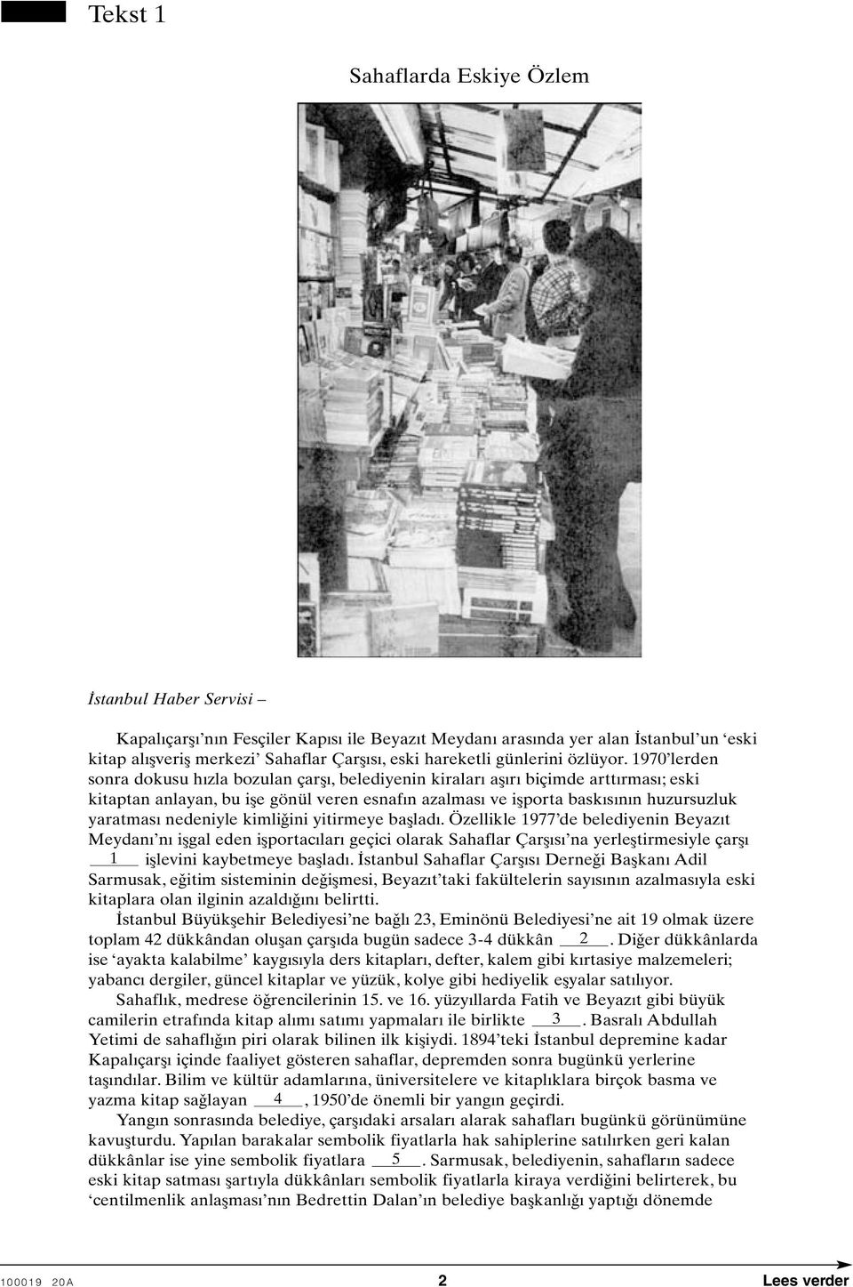 1970 lerden sonra dokusu hýzla bozulan çarþý, belediyenin kiralarý aþýrý biçimde arttýrmasý; eski kitaptan anlayan, bu iþe gönül veren esnafýn azalmasý ve iþporta baskýsýnýn huzursuzluk yaratmasý