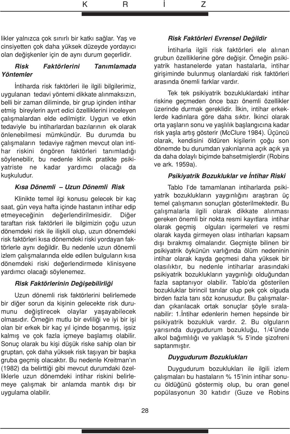 bireylerin ay rt edici özelliklerini inceleyen çal flmalardan elde edilmifltir. Uygun ve etkin tedaviyle bu intiharlardan baz lar n n ek olarak önlenebilmesi mümkündür.