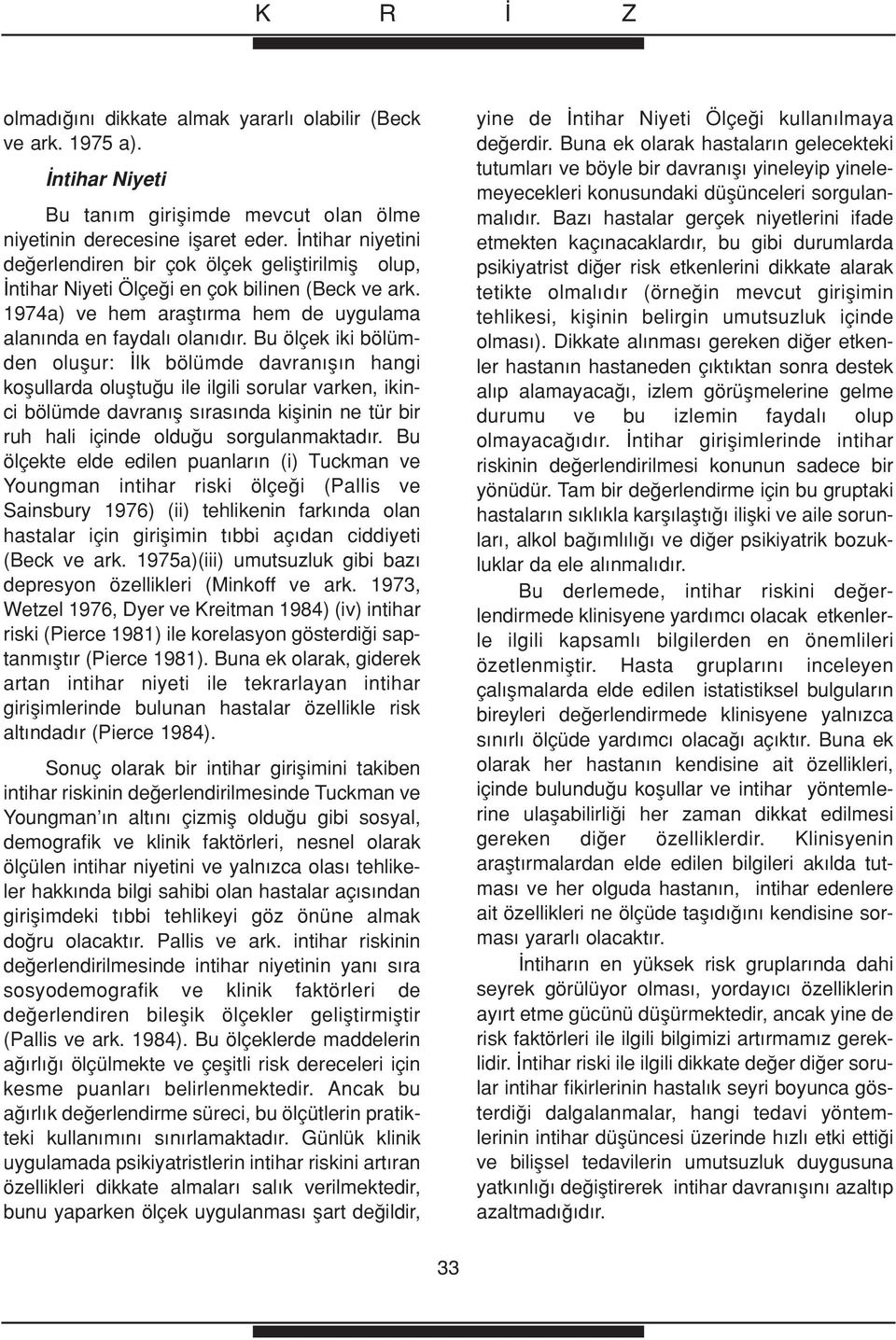 Bu ölçek iki bölümden oluflur: lk bölümde davran fl n hangi koflullarda olufltu u ile ilgili sorular varken, ikinci bölümde davran fl s ras nda kiflinin ne tür bir ruh hali içinde oldu u