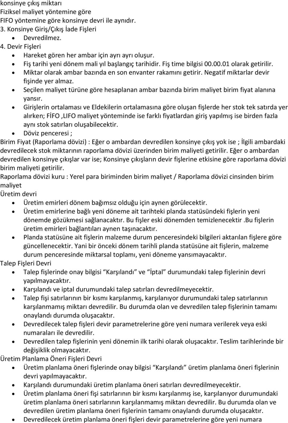 Miktar olarak ambar bazında en son envanter rakamını getirir. Negatif miktarlar devir fişinde yer almaz. Seçilen maliyet türüne göre hesaplanan ambar bazında birim maliyet birim fiyat alanına yansır.