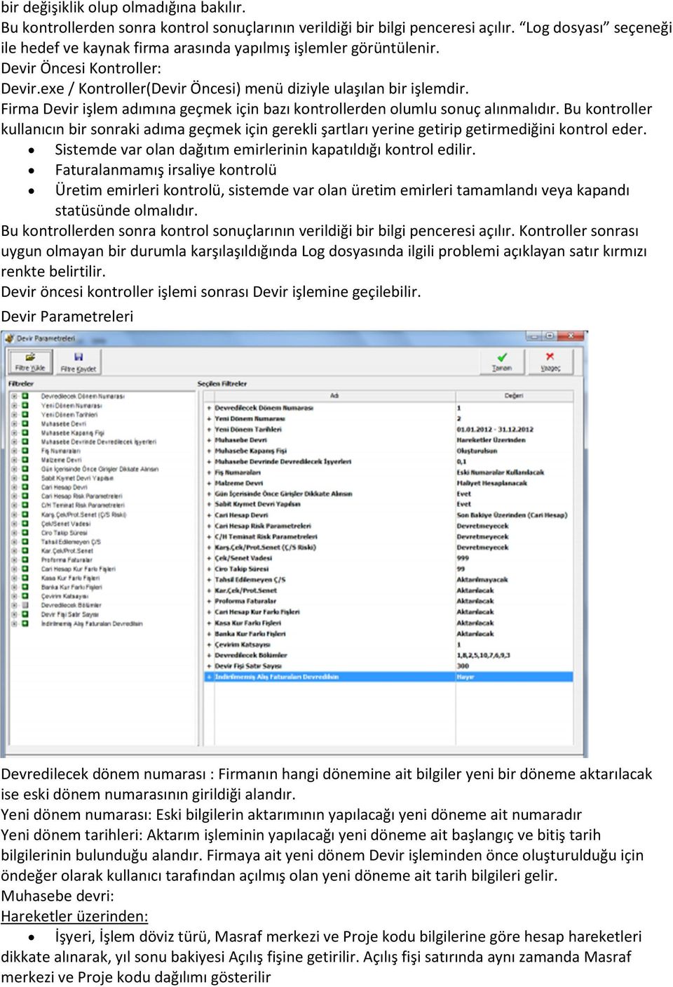 Firma Devir işlem adımına geçmek için bazı kontrollerden olumlu sonuç alınmalıdır. Bu kontroller kullanıcın bir sonraki adıma geçmek için gerekli şartları yerine getirip getirmediğini kontrol eder.