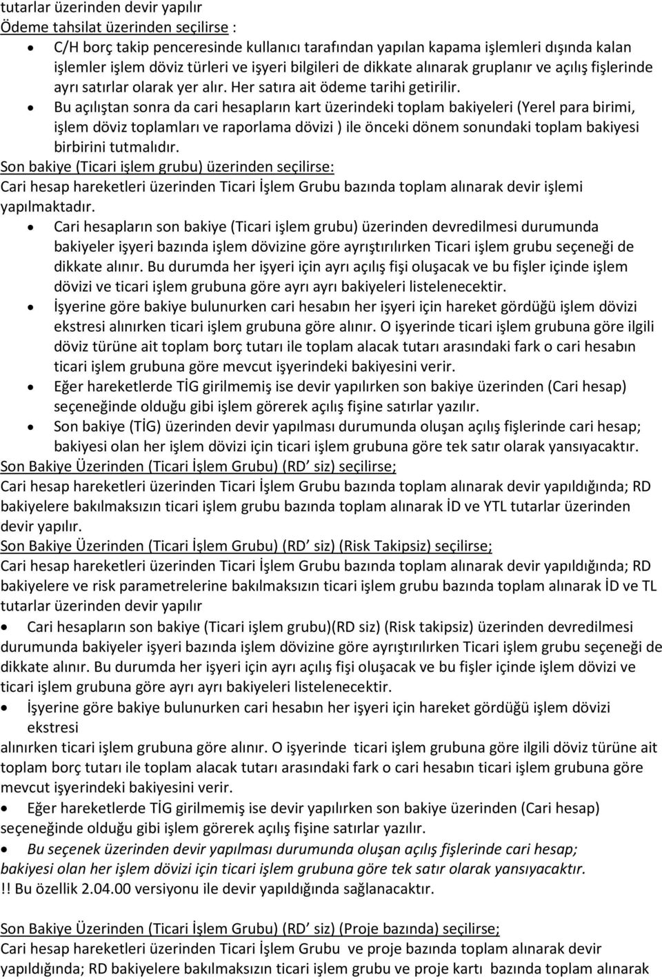 Bu açılıştan sonra da cari hesapların kart üzerindeki toplam bakiyeleri (Yerel para birimi, işlem döviz toplamları ve raporlama dövizi ) ile önceki dönem sonundaki toplam bakiyesi birbirini