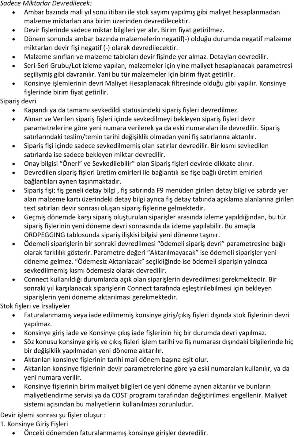 Dönem sonunda ambar bazında malzemelerin negatif(-) olduğu durumda negatif malzeme miktarları devir fişi negatif (-) olarak devredilecektir.