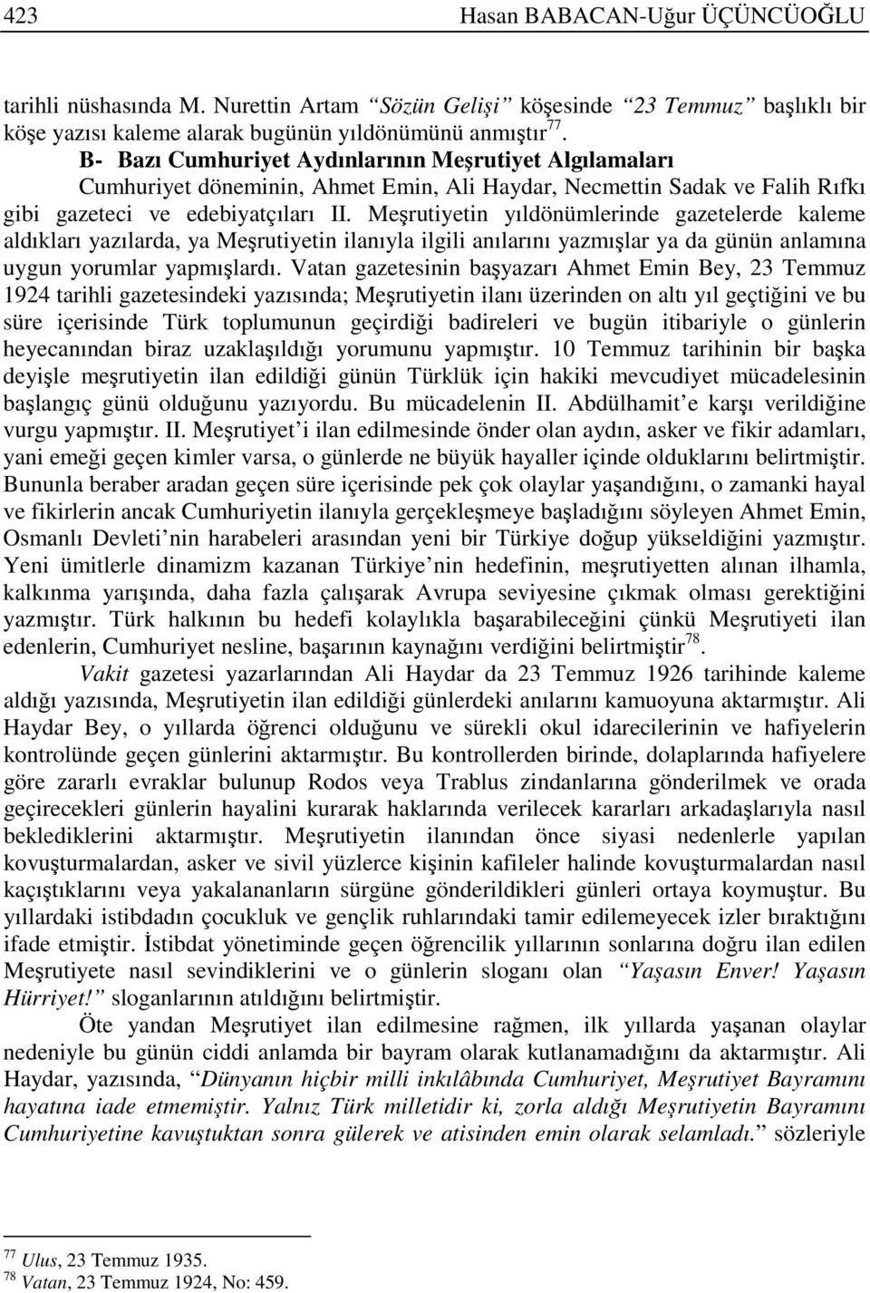 Meşrutiyetin yıldönümlerinde gazetelerde kaleme aldıkları yazılarda, ya Meşrutiyetin ilanıyla ilgili anılarını yazmışlar ya da günün anlamına uygun yorumlar yapmışlardı.