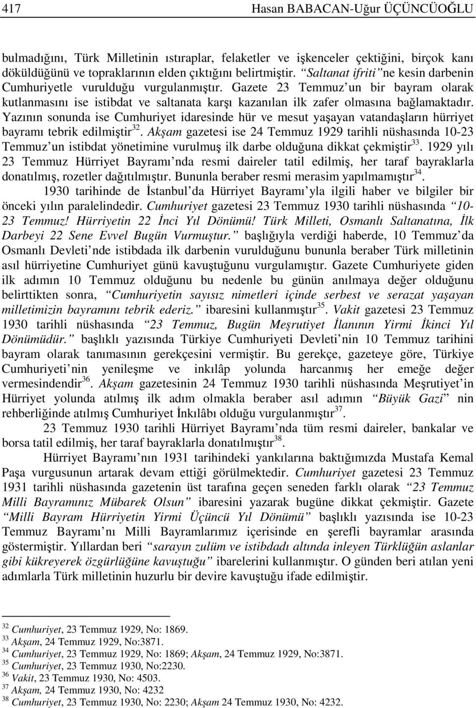 Yazının sonunda ise Cumhuriyet idaresinde hür ve mesut yaşayan vatandaşların hürriyet bayramı tebrik edilmiştir 32.