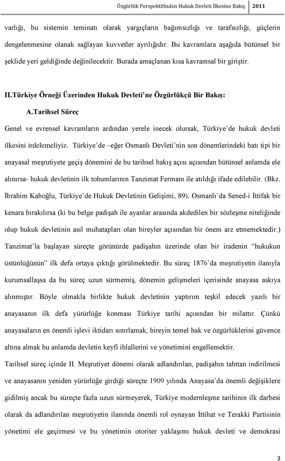 Tarihsel Süreç Genel ve evrensel kavramların ardından yerele inecek olursak, Türkiye de hukuk devleti ilkesini irdelemeliyiz.