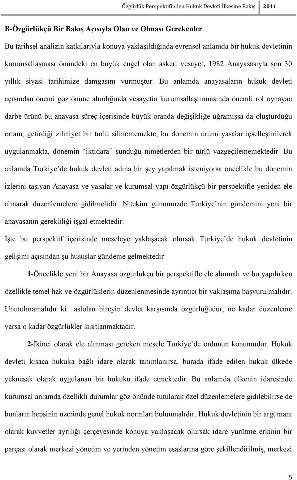 Bu anlamda anayasaların hukuk devleti açısından önemi göz önüne alındığında vesayetin kurumsallaştırmasında önemli rol oynayan darbe ürünü bu anayasa süreç içerisinde büyük oranda değişikliğe