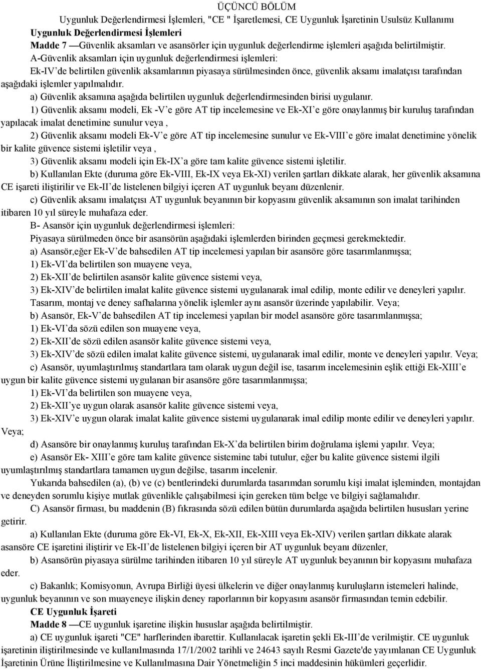 A-Güvenlik aksamları için uygunluk değerlendirmesi işlemleri: Ek-IV de belirtilen güvenlik aksamlarının piyasaya sürülmesinden önce, güvenlik aksamı imalatçısı tarafından aşağıdaki işlemler