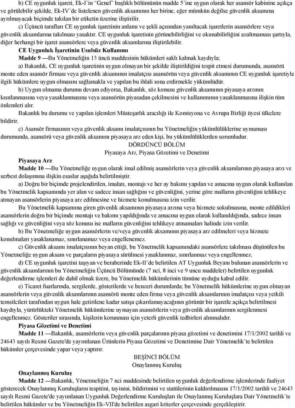 c) Üçüncü tarafları CE uygunluk işaretinin anlamı ve şekli açısından yanıltacak işaretlerin asansörlere veya güvenlik aksamlarına takılması yasaktır.