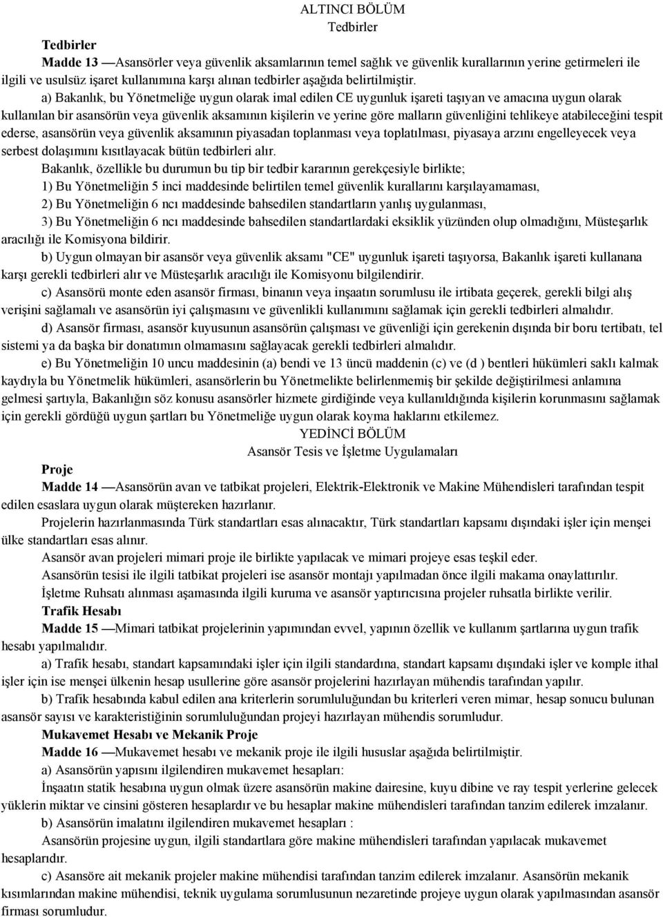 a) Bakanlık, bu Yönetmeliğe uygun olarak imal edilen CE uygunluk işareti taşıyan ve amacına uygun olarak kullanılan bir asansörün veya güvenlik aksamının kişilerin ve yerine göre malların güvenliğini