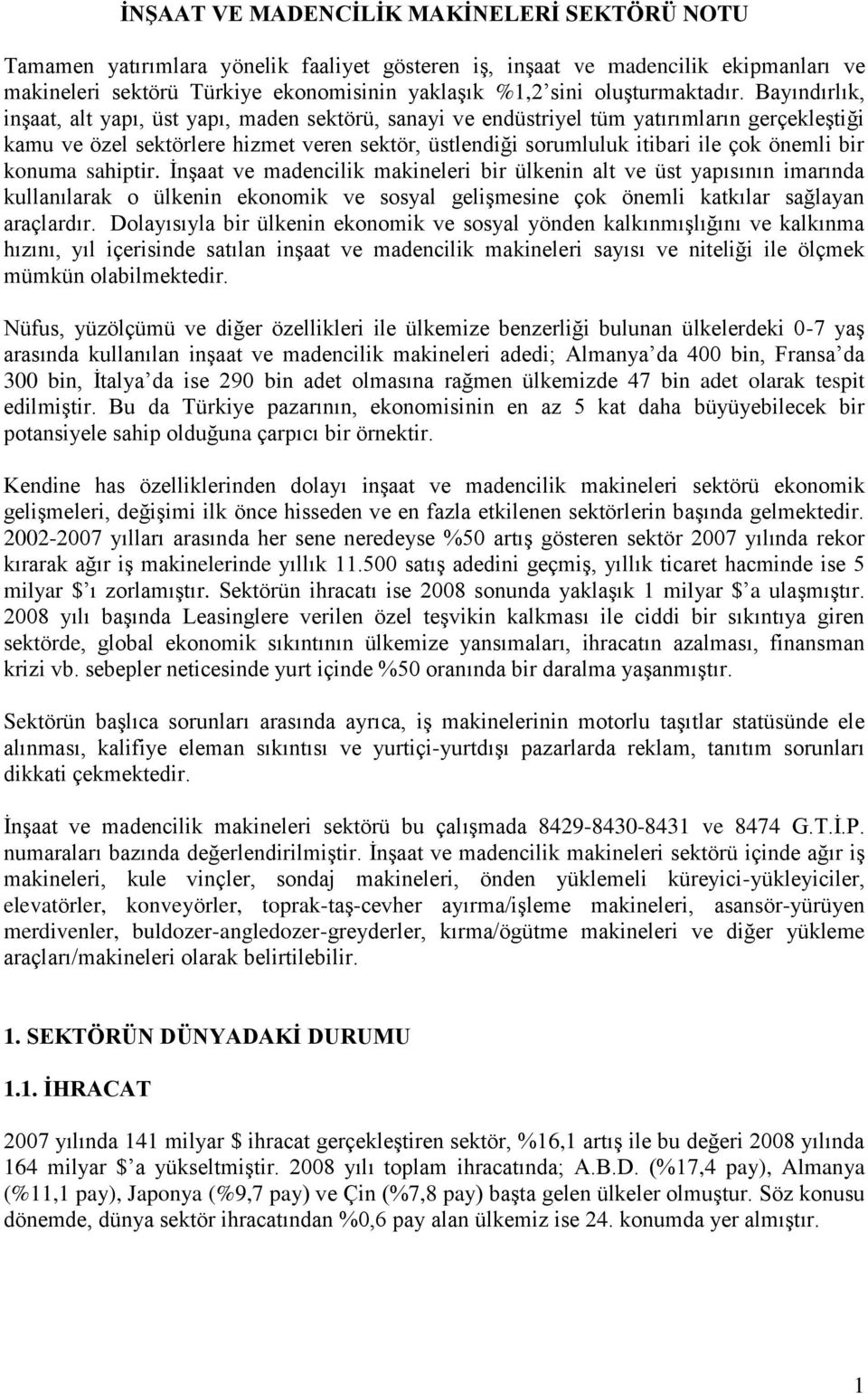 Bayındırlık, inşaat, alt yapı, üst yapı, maden sektörü, sanayi ve endüstriyel tüm yatırımların gerçekleştiği kamu ve özel sektörlere hizmet veren sektör, üstlendiği sorumluluk itibari ile çok önemli