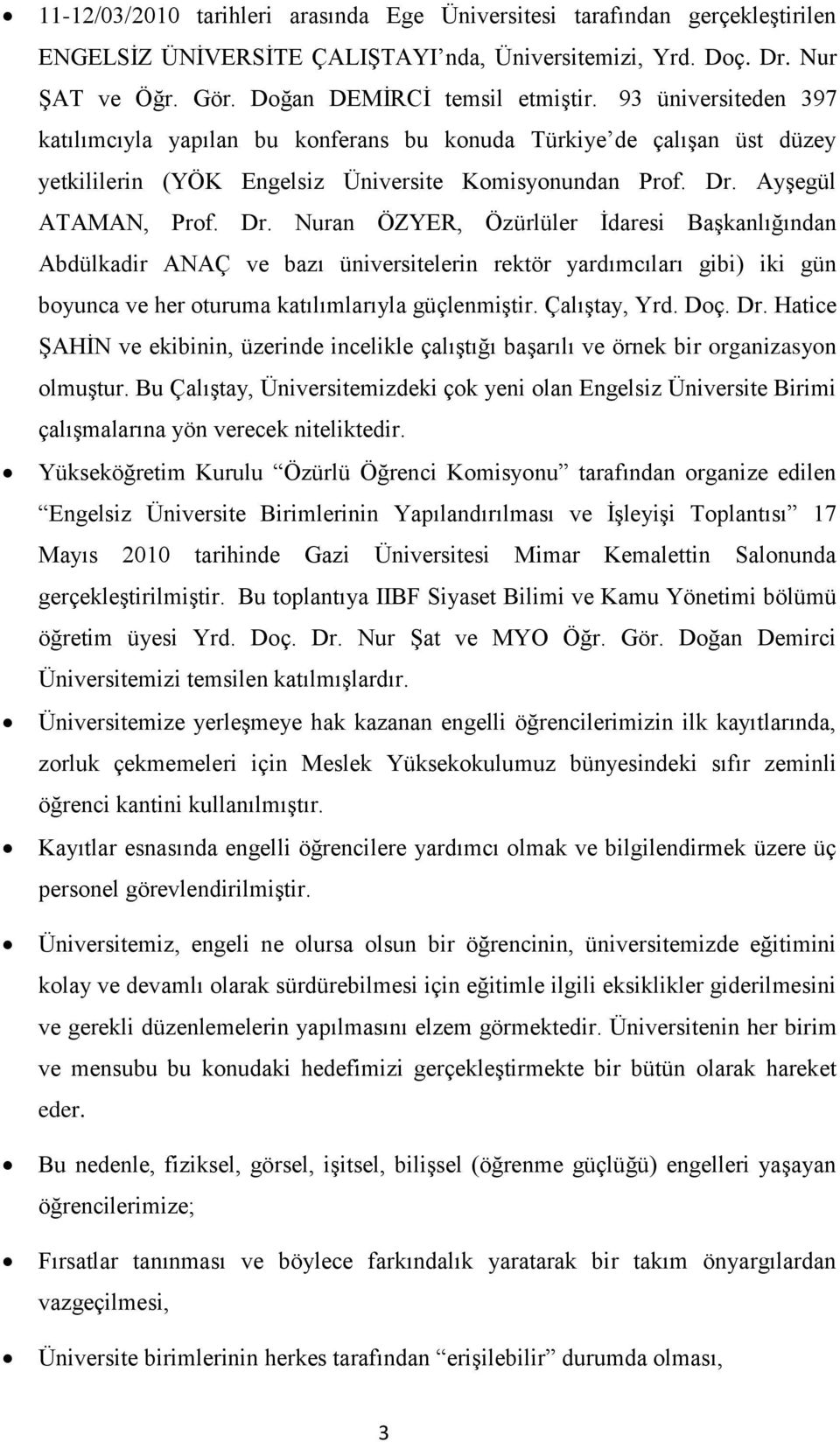 Ayşegül ATAMAN, Prof. Dr. Nuran ÖZYER, Özürlüler İdaresi Başkanlığından Abdülkadir ANAÇ ve bazı üniversitelerin rektör yardımcıları gibi) iki gün boyunca ve her oturuma katılımlarıyla güçlenmiştir.