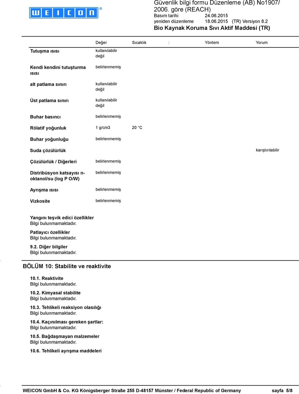 Yangını teşvik edici özellikler Patlayıcı özellikler 9.2. Diğer bilgiler BÖLÜM 10: Stabilite ve reaktivite 10.1. Reaktivite 10.2. Kimyasal stabilite 10.3.