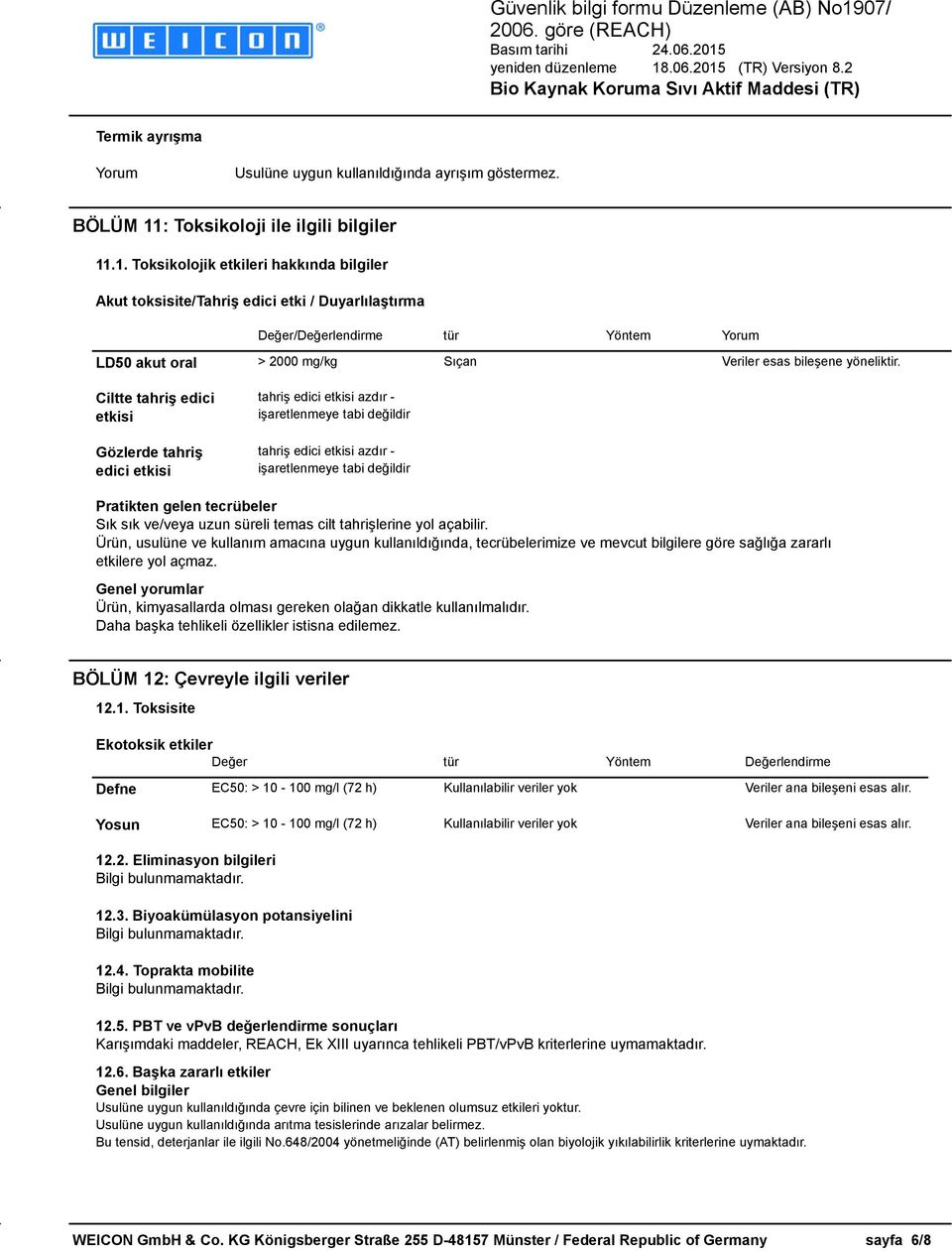 .1. Toksikolojik etkileri hakkında bilgiler Akut toksisite/tahriş edici etki / Duyarlılaştırma Değer/Değerlendirme tür Yöntem Yorum LD50 akut oral > 2000 mg/kg Sıçan Veriler esas bileşene yöneliktir.