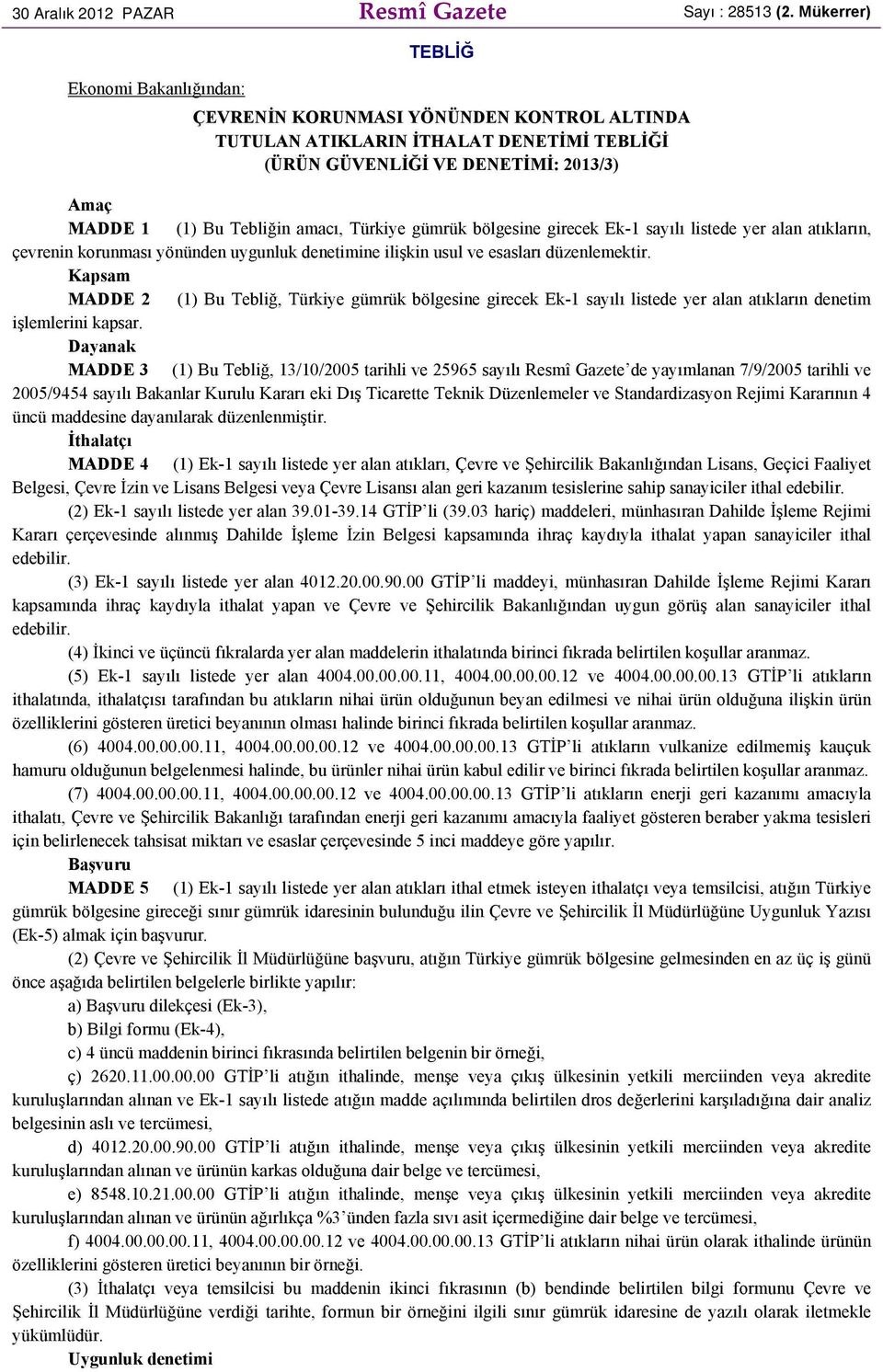 Türkiye gümrük bölgesine girecek Ek-1 sayılı listede yer alan atıkların, çevrenin korunması yönünden uygunluk denetimine ilişkin usul ve esasları düzenlemektir.