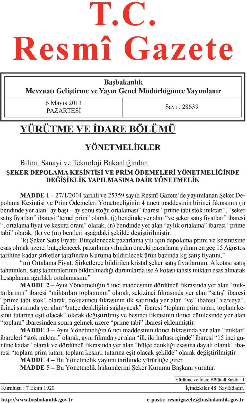 Kesintisi ve Prim Ödemeleri Yönetmeliğinin 4 üncü maddesinin birinci fıkrasının (i) bendinde yer alan ay başı ay sonu stoğu ortalaması ibaresi prime tabi stok miktarı, şeker satış fiyatları ibaresi