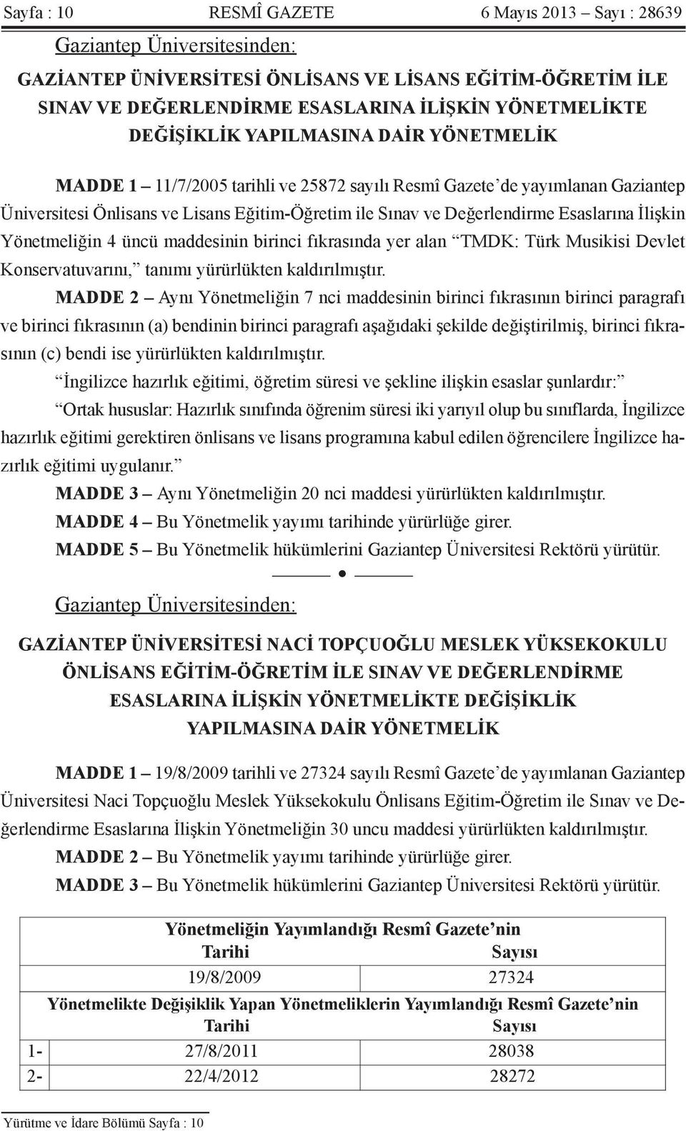 Esaslarına İlişkin Yönetmeliğin 4 üncü maddesinin birinci fıkrasında yer alan TMDK: Türk Musikisi Devlet Konservatuvarını, tanımı yürürlükten kaldırılmıştır.