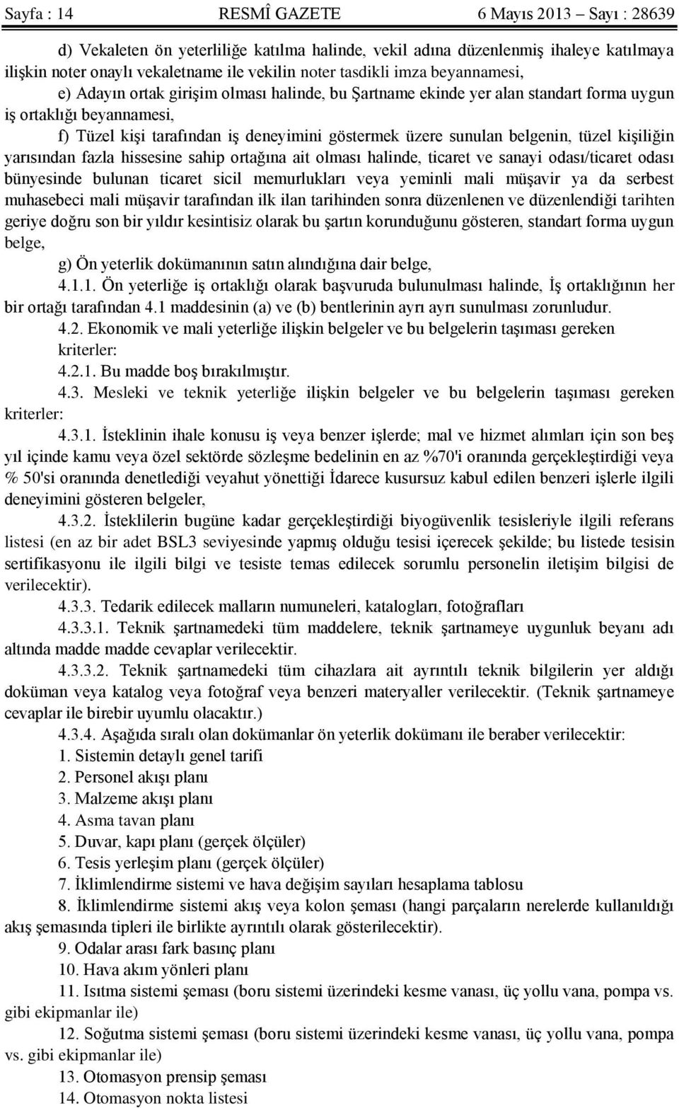 belgenin, tüzel kişiliğin yarısından fazla hissesine sahip ortağına ait olması halinde, ticaret ve sanayi odası/ticaret odası bünyesinde bulunan ticaret sicil memurlukları veya yeminli mali müşavir