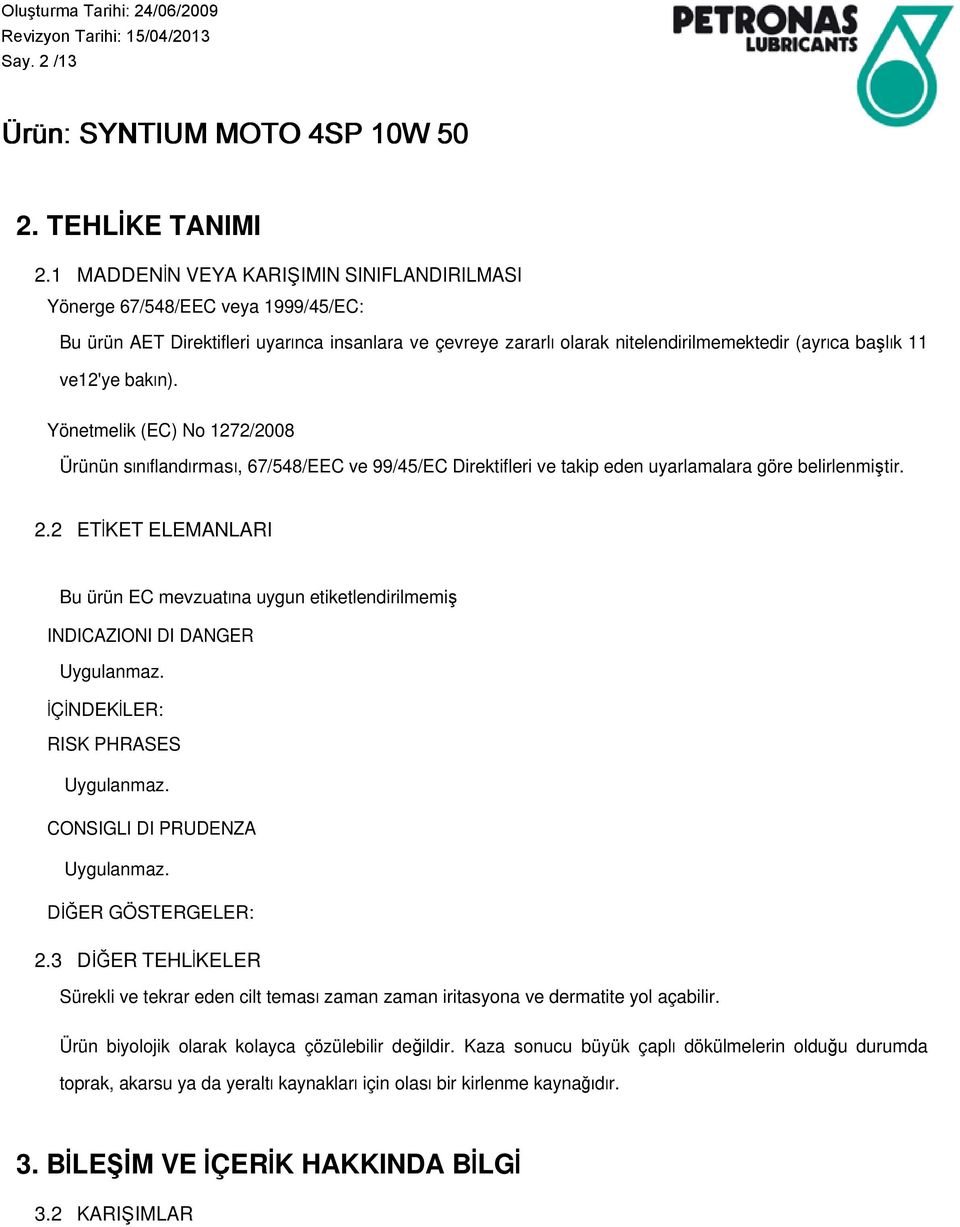 bakın). Yönetmelik (EC) No 1272/2008 Ürünün sınıflandırması, 67/548/EEC ve 99/45/EC Direktifleri ve takip eden uyarlamalara göre belirlenmiştir. 2.