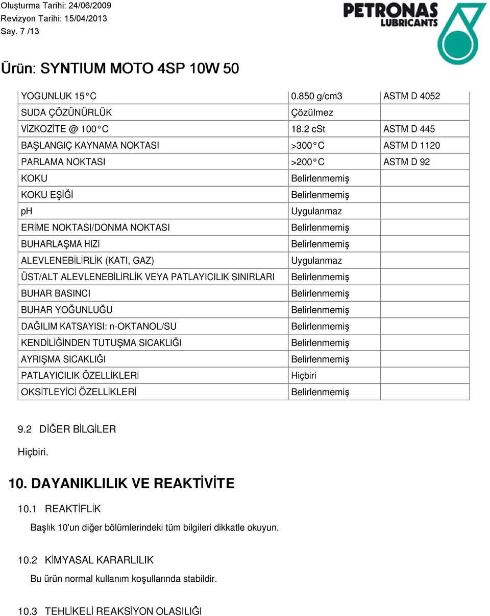 ÜST/ALT ALEVLENEBİLİRLİK VEYA PATLAYICILIK SINIRLARI BUHAR BASINCI BUHAR YOĞUNLUĞU DAĞILIM KATSAYISI: n-oktanol/su KENDİLİĞİNDEN TUTUŞMA SICAKLIĞI AYRIŞMA SICAKLIĞI PATLAYICILIK