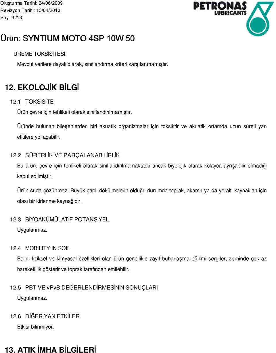 2 SÜRERLİK VE PARÇALANABİLİRLİK Bu ürün, çevre için tehlikeli olarak sınıflandırılmamaktadır ancak biyolojik olarak kolayca ayrışabilir olmadığı kabul edilmiştir. Ürün suda çözünmez.