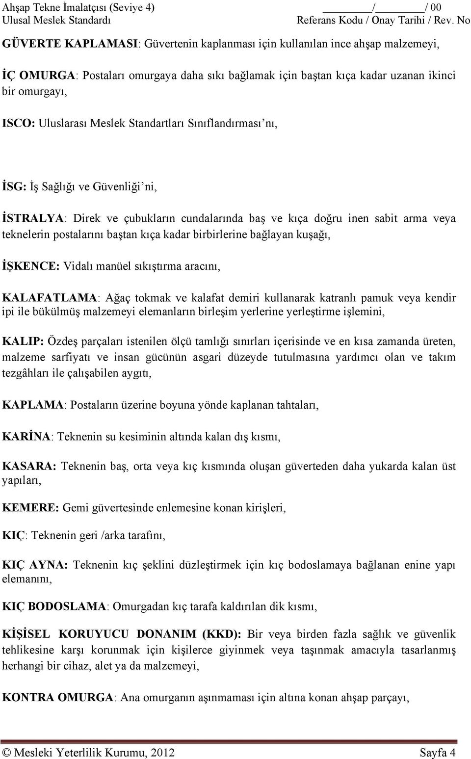 Meslek Standartları Sınıflandırması nı, İSG: İş Sağlığı ve Güvenliği ni, İSTRALYA: Direk ve çubukların cundalarında baş ve kıça doğru inen sabit arma veya teknelerin postalarını baştan kıça kadar