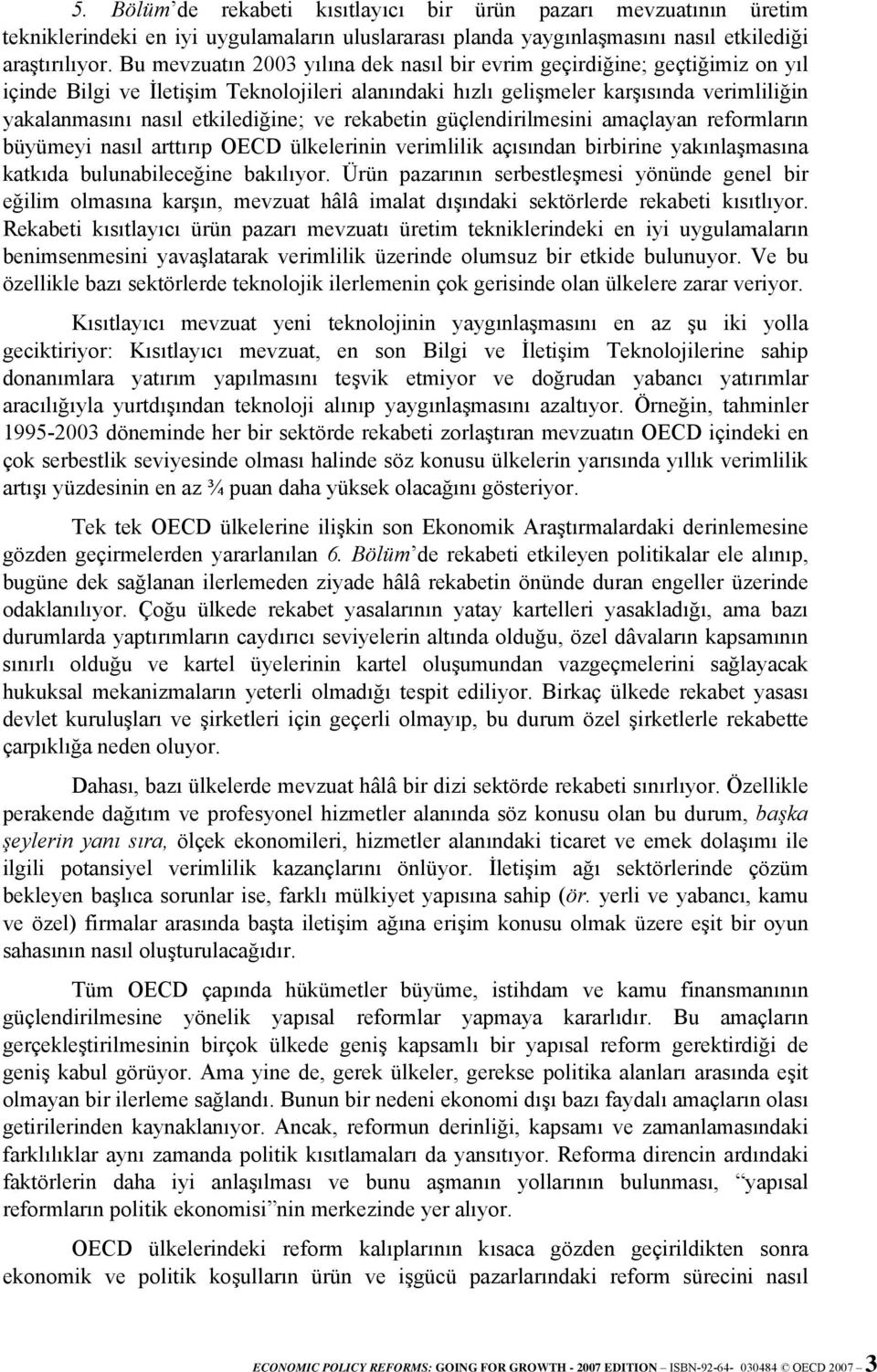 etkilediğine; ve rekabetin güçlendirilmesini amaçlayan reformların büyümeyi nasıl arttırıp OECD ülkelerinin verimlilik açısından birbirine yakınlaşmasına katkıda bulunabileceğine bakılıyor.