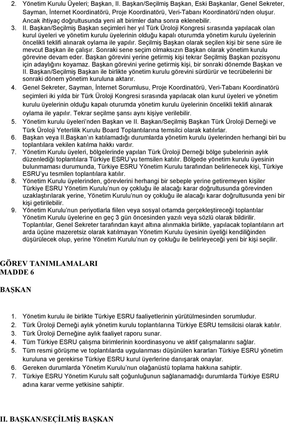 Başkan/Seçilmiş Başkan seçimleri her yıl Türk Üroloji Kongresi sırasında yapılacak olan kurul üyeleri ve yönetim kurulu üyelerinin olduğu kapalı oturumda yönetim kurulu üyelerinin öncelikli teklifi