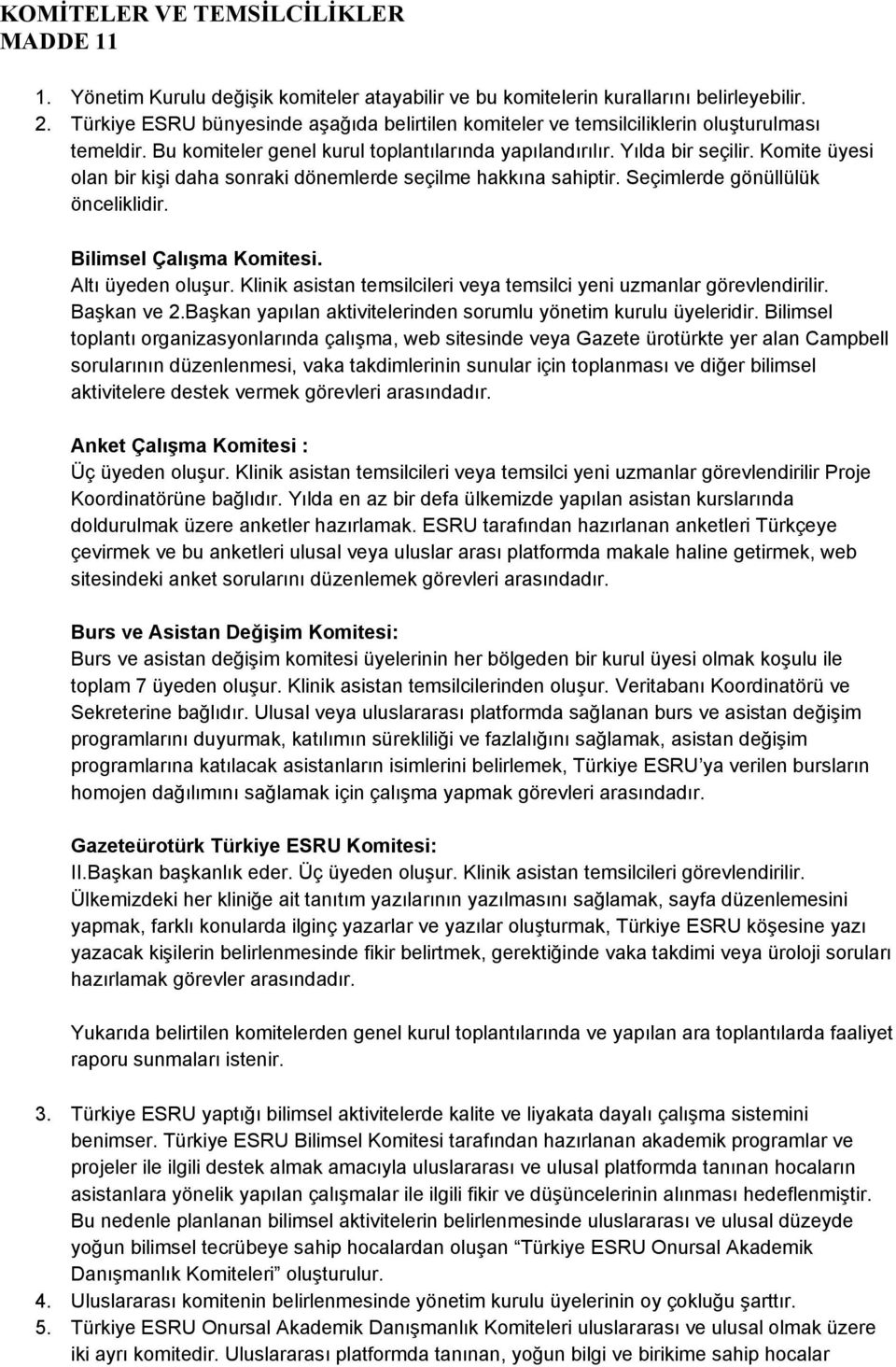 Komite üyesi olan bir kişi daha sonraki dönemlerde seçilme hakkına sahiptir. Seçimlerde gönüllülük önceliklidir. Bilimsel Çalışma Komitesi. Altı üyeden oluşur.