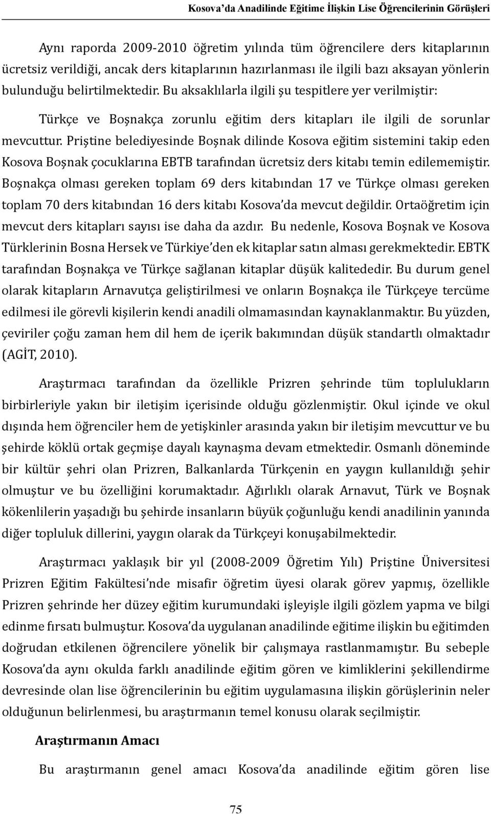 Priştine belediyesinde Boşnak dilinde Kosova eğitim sistemini takip eden Kosova Boşnak çocuklarına EBTB tarafından ücretsiz ders kitabı temin edilememiştir.