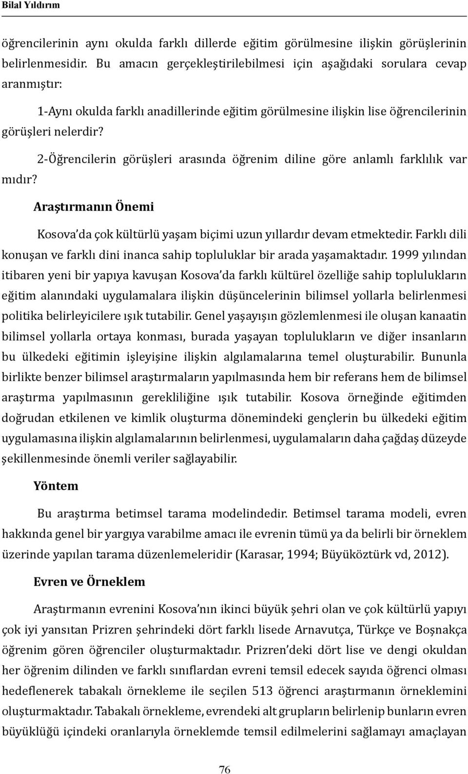 2-Öğrencilerin görüşleri arasında öğrenim diline göre anlamlı farklılık var mıdır? Araştırmanın Önemi Kosova da çok kültürlü yaşam biçimi uzun yıllardır devam etmektedir.