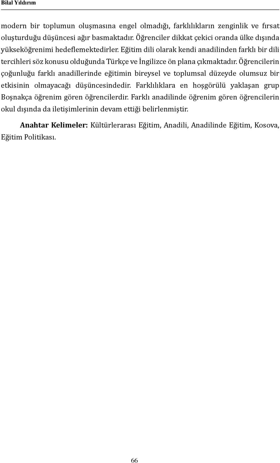 Eğitim dili olarak kendi anadilinden farklı bir dili tercihleri söz konusu olduğunda Türkçe ve İngilizce ön plana çıkmaktadır.