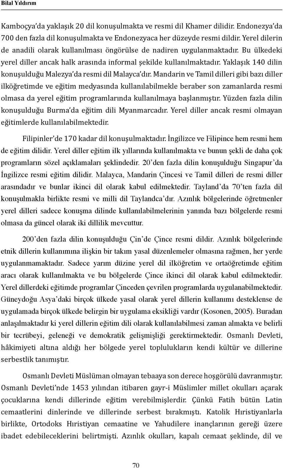 Yaklaşık 140 dilin konuşulduğu Malezya da resmi dil Malayca dır.