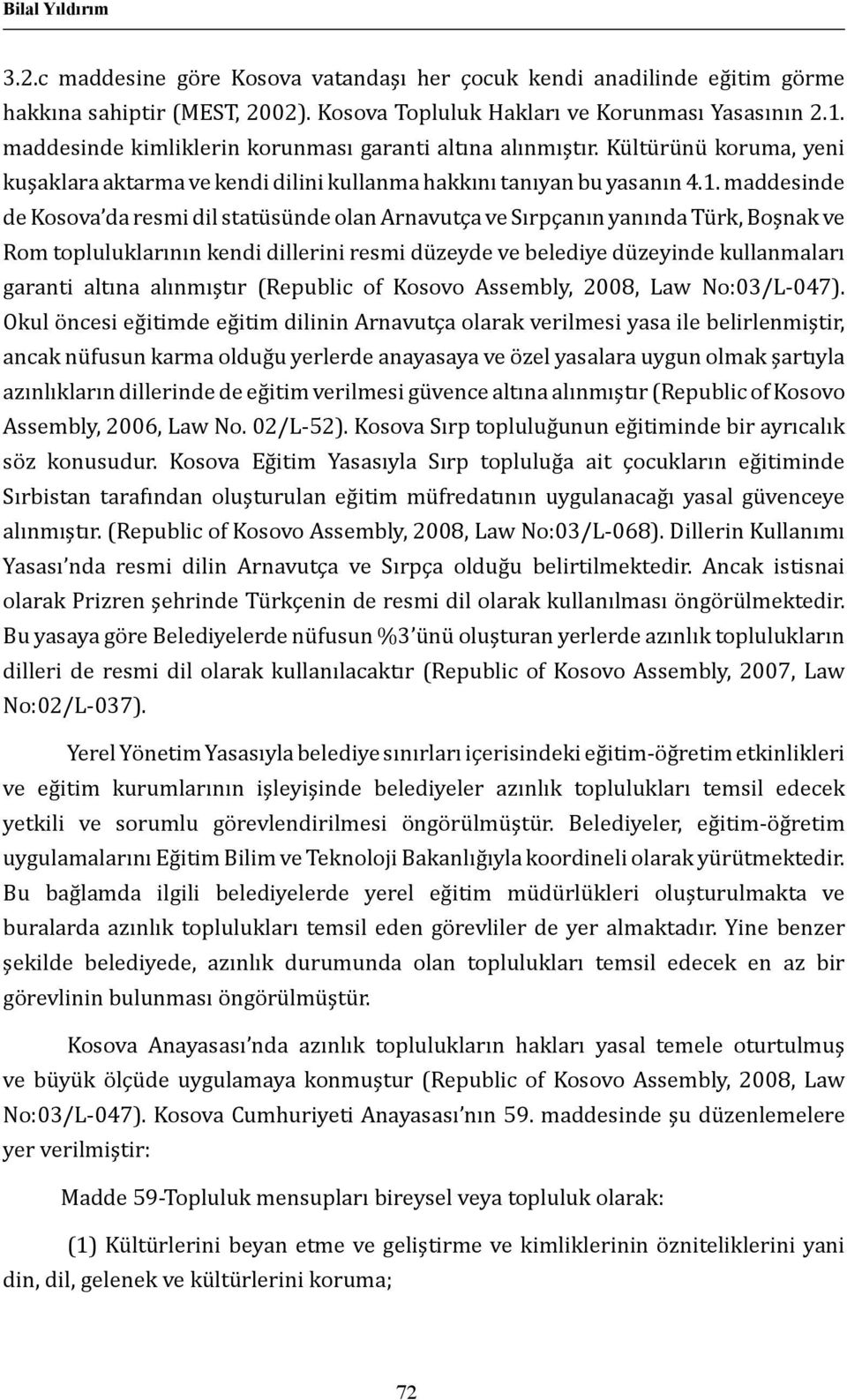 maddesinde de Kosova da resmi dil statüsünde olan Arnavutça ve Sırpçanın yanında Türk, Boşnak ve Rom topluluklarının kendi dillerini resmi düzeyde ve belediye düzeyinde kullanmaları garanti altına