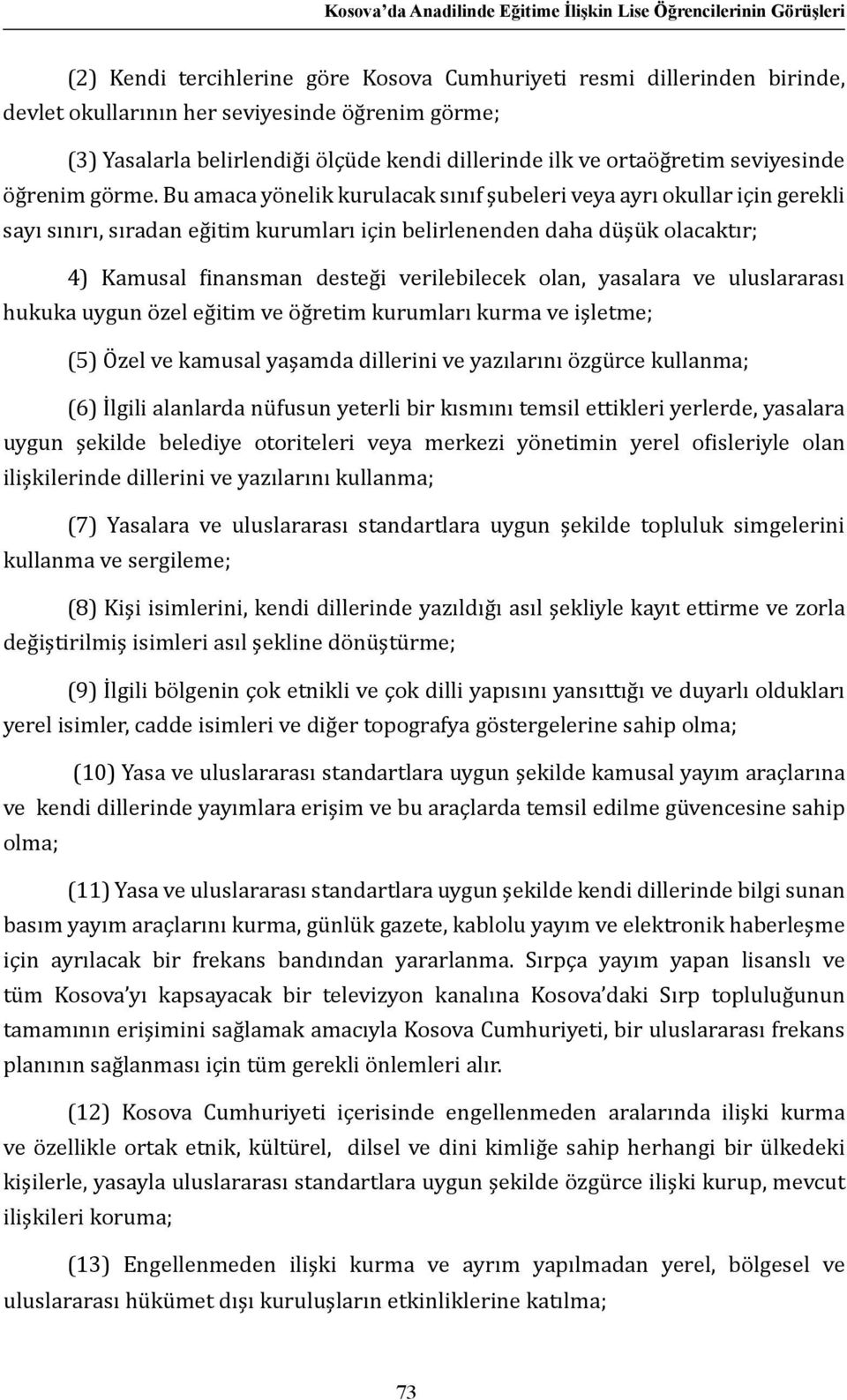 Bu amaca yönelik kurulacak sınıf şubeleri veya ayrı okullar için gerekli sayı sınırı, sıradan eğitim kurumları için belirlenenden daha düşük olacaktır; 4) Kamusal finansman desteği verilebilecek