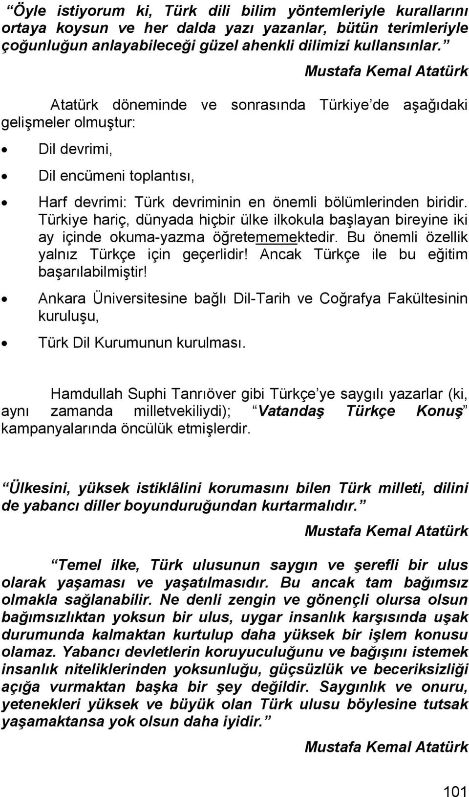 Türkiye hariç, dünyada hiçbir ülke ilkokula başlayan bireyine iki ay içinde okuma-yazma öğretememektedir. Bu önemli özellik yalnız Türkçe için geçerlidir! Ancak Türkçe ile bu eğitim başarılabilmiştir!