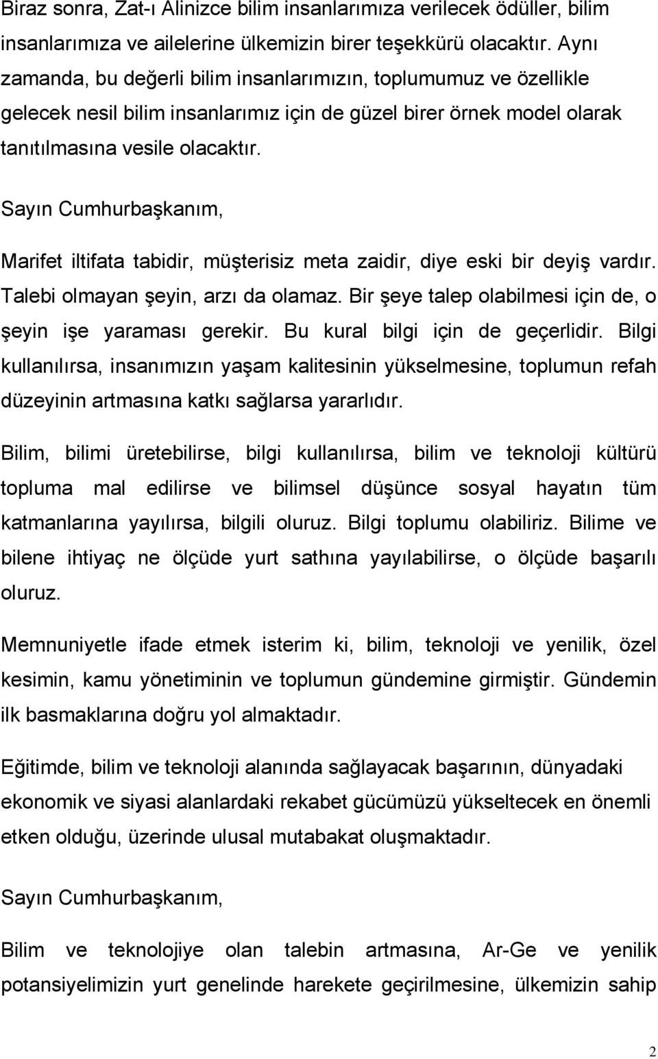 Marifet iltifata tabidir, müşterisiz meta zaidir, diye eski bir deyiş vardır. Talebi olmayan şeyin, arzı da olamaz. Bir şeye talep olabilmesi için de, o şeyin işe yaraması gerekir.