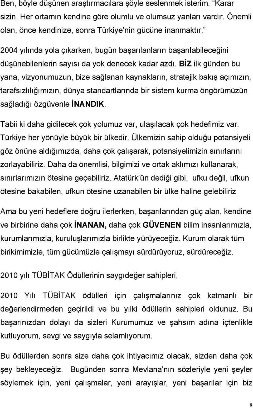 BİZ ilk günden bu yana, vizyonumuzun, bize sağlanan kaynakların, stratejik bakış açımızın, tarafsızlılığımızın, dünya standartlarında bir sistem kurma öngörümüzün sağladığı özgüvenle İNANDIK.