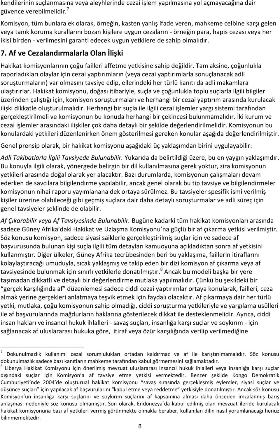 ikisi birden - verilmesini garanti edecek uygun yetkilere de sahip olmalıdır. 7. Af ve Cezalandırmalarla Olan İlişki Hakikat komisyonlarının çoğu failleri affetme yetkisine sahip değildir.