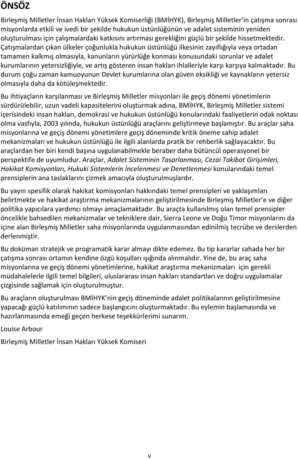 Çatışmalardan çıkan ülkeler çoğunlukla hukukun üstünlüğü ilkesinin zayıflığıyla veya ortadan tamamen kalkmış olmasıyla, kanunların yürürlüğe konması konusundaki sorunlar ve adalet kurumlarının