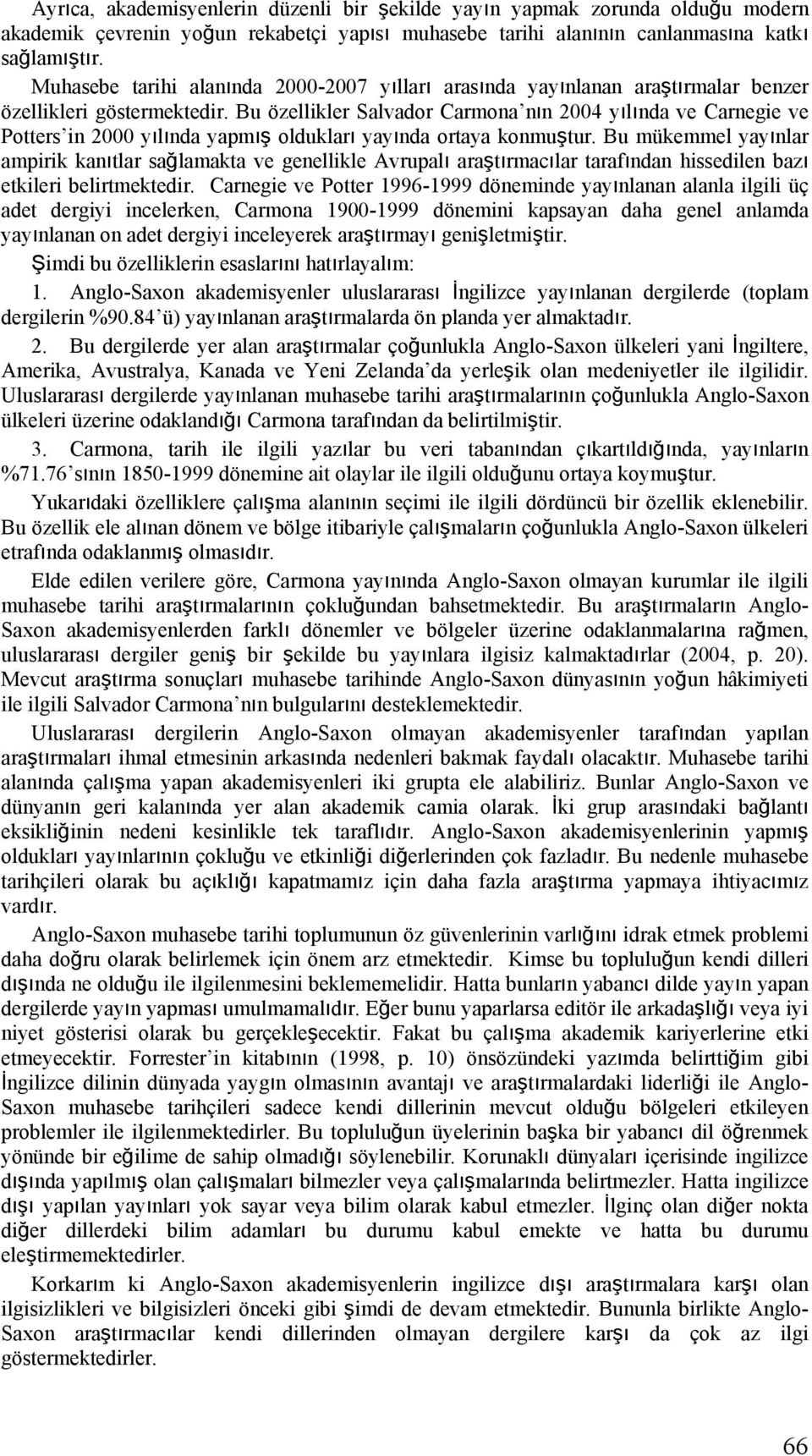 Bu özellikler Salvador Carmona nın 2004 yılında ve Carnegie ve Potters in 2000 yılında yapmış oldukları yayında ortaya konmuştur.