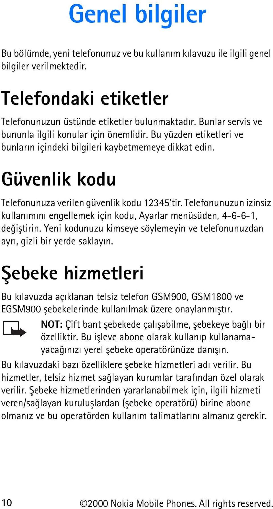 Telefonunuzun izinsiz kullanýmýný engellemek için kodu, Ayarlar menüsüden, 4-6-6-1, deðiþtirin. Yeni kodunuzu kimseye söylemeyin ve telefonunuzdan ayrý, gizli bir yerde saklayýn.