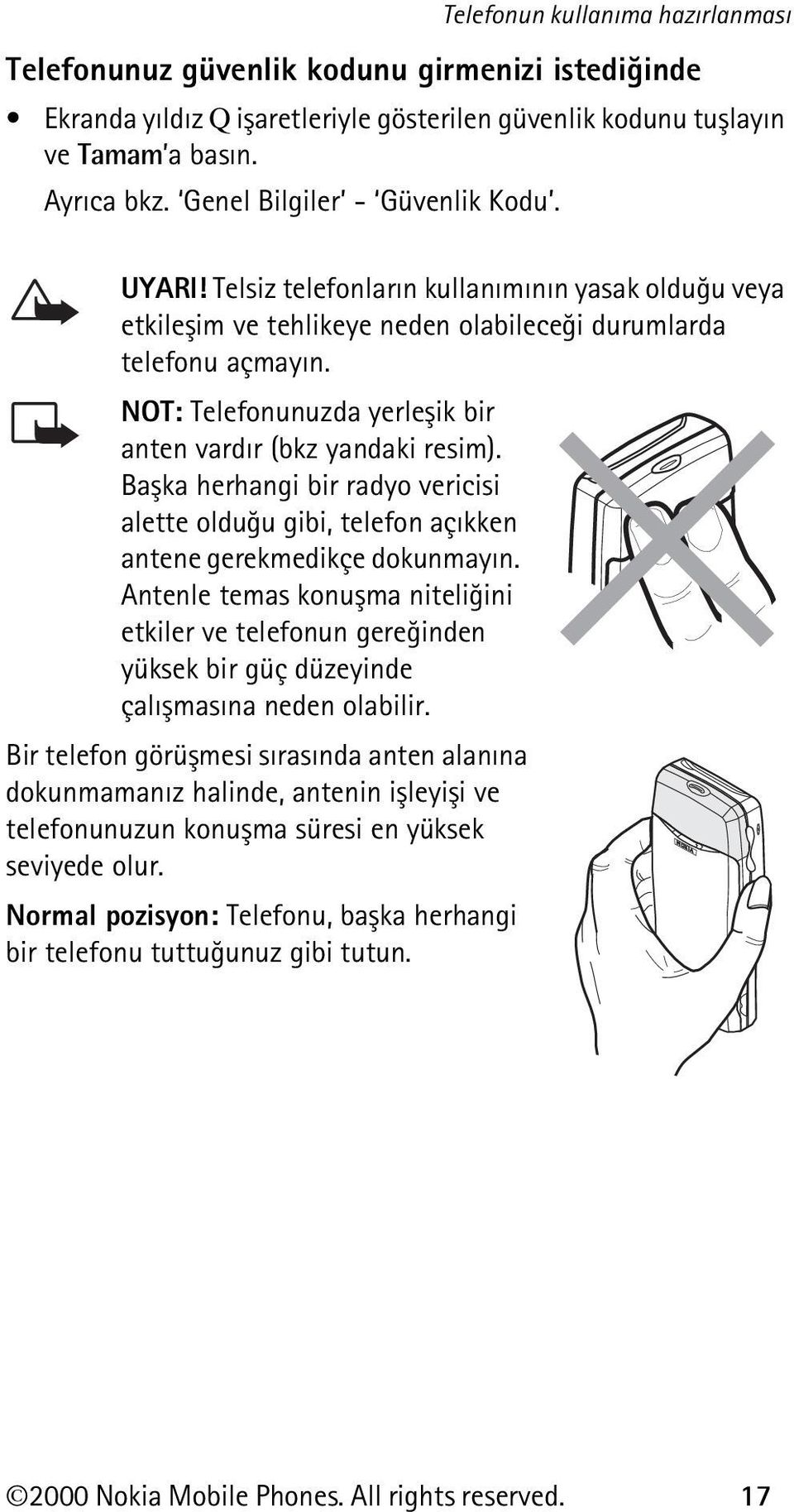 NOT: Telefonunuzda yerleþik bir anten vardýr (bkz yandaki resim). Baþka herhangi bir radyo vericisi alette olduðu gibi, telefon açýkken antene gerekmedikçe dokunmayýn.